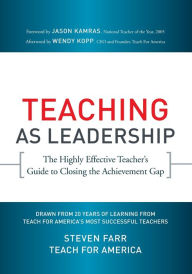 Title: Teaching As Leadership: The Highly Effective Teacher's Guide to Closing the Achievement Gap / Edition 1, Author: Teach For America