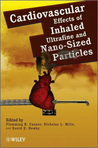 Title: Cardiovascular Effects of Inhaled Ultrafine and Nano-Sized Particles / Edition 1, Author: Flemming R. Cassee