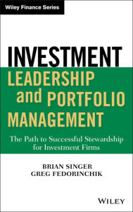 Title: Investment Leadership and Portfolio Management: The Path to Successful Stewardship for Investment Firms / Edition 1, Author: Brian D. Singer