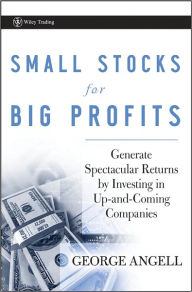 Title: Small Stocks for Big Profits: Generate Spectacular Returns by Investing in Up-and-Coming Companies, Author: George Angell