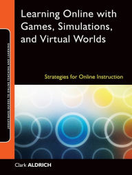 Title: Learning Online with Games, Simulations, and Virtual Worlds: Strategies for Online Instruction / Edition 1, Author: Clark Aldrich