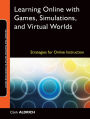 Learning Online with Games, Simulations, and Virtual Worlds: Strategies for Online Instruction / Edition 1