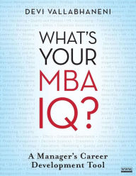 Title: What's Your MBA IQ?: A Manager's Career Development Tool, Author: Devi Vallabhaneni