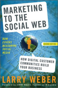 Title: Marketing to the Social Web: How Digital Customer Communities Build Your Business, Author: Larry Weber