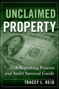 Title: Unclaimed Property: A Reporting Process and Audit Survival Guide, Author: Tracey L. Reid