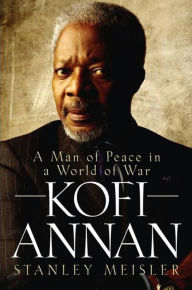 Title: Kofi Annan: A Man of Peace in a World of War, Author: Stanley Meisler