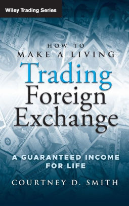 How To Make A Living Trading Foreign Exchange A Guaranteed Income For Life Hardcover - 