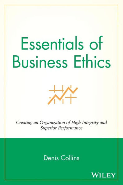 Essentials of Business Ethics: Creating an Organization of High Integrity and Superior Performance / Edition 1