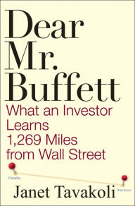 Title: Dear Mr. Buffett: What an Investor Learns 1,269 Miles from Wall Street, Author: Janet M. Tavakoli