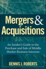 Mergers & Acquisitions: An Insider's Guide to the Purchase and Sale of Middle Market Business Interests