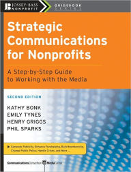 Title: Strategic Communications for Nonprofits: A Step-by-Step Guide to Working with the Media, Author: Kathy Bonk