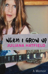 Title: When I Grow up: A Memoir, Author: Juliana Hatfield