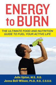 Title: Energy to Burn: The Ultimate Food and Nutrition Guide to Fuel Your Active Life, Author: Julie Upton