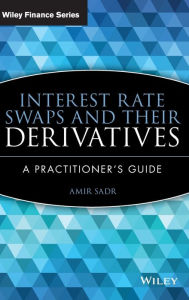 Title: Interest Rate Swaps and Their Derivatives: A Practitioner's Guide / Edition 1, Author: Amir Sadr