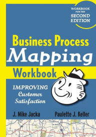Title: Business Process Mapping Workbook: Improving Customer Satisfaction / Edition 1, Author: J. Mike Jacka