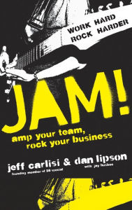Title: Jam! Amp Your Team, Rock Your Business, Author: Jeff Carlisi