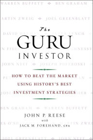 Title: The Guru Investor: How to Beat the Market Using History's Best Investment Strategies, Author: John P. Reese