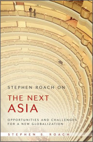 Title: Stephen Roach on the Next Asia: Opportunities and Challenges for a New Globalization, Author: Stephen S. Roach