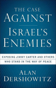 Title: The Case Against Israel's Enemies: Exposing Jimmy Carter and Others Who Stand in the Way of Peace, Author: Alan Dershowitz