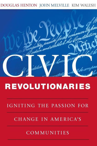 Civic Revolutionaries: Igniting the Passion for Change in America's Communities / Edition 1