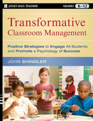 Title: Transformative Classroom Management: Positive Strategies to Engage All Students and Promote a Psychology of Success / Edition 1, Author: John Shindler