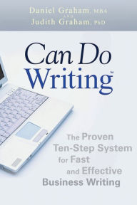 Title: Can Do Writing: The Proven Ten-Step System for Fast and Effective Business Writing, Author: Daniel Graham