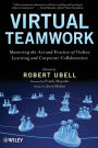 Virtual Teamwork: Mastering the Art and Practice of Online Learning and Corporate Collaboration