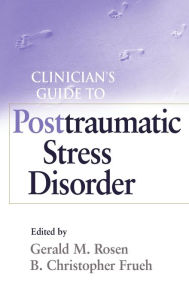 Title: Clinician's Guide to Posttraumatic Stress Disorder / Edition 1, Author: Gerald M. Rosen