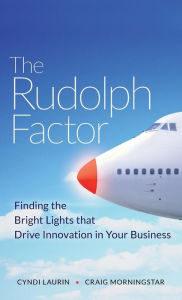 Title: The Rudolph Factor: Finding the Bright Lights that Drive Innovation in Your Business, Author: Cyndi Laurin