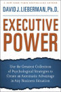 Executive Power: Use the Greatest Collection of Psychological Strategies to Create an Automatic Advantage in Any Business Situation