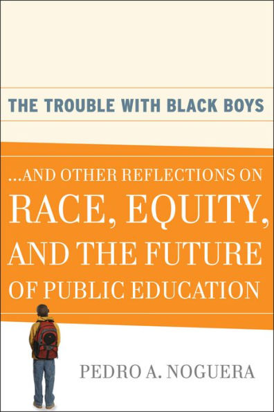 the Trouble With Black Boys: ...And Other Reflections on Race, Equity, and Future of Public Education