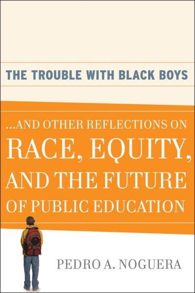 the Trouble With Black Boys: ...And Other Reflections on Race, Equity, and Future of Public Education