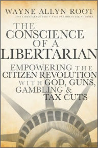 Title: The Conscience of a Libertarian: Empowering the Citizen Revolution with God, Guns, Gold and Tax Cuts, Author: Wayne Allyn Root