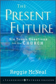 Title: The Present Future: Six Tough Questions for the Church / Edition 1, Author: Reggie McNeal