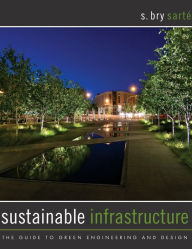 Title: Sustainable Infrastructure: The Guide to Green Engineering and Design / Edition 1, Author: S. Bry Sarte