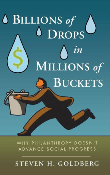 Billions of Drops in Millions of Buckets: Why Philanthropy Doesn't Advance Social Progress / Edition 1