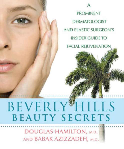 Beverly Hills Beauty Secrets: A Prominent Dermatologist and Plastic Surgeon's Insider Guide to Facial Rejuvenation