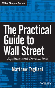 Title: The Practical Guide to Wall Street: Equities and Derivatives, Author: Matthew Tagliani