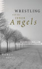 Wrestling with Our Inner Angels: Faith, Mental Illness, and the Journey to Wholeness / Edition 1