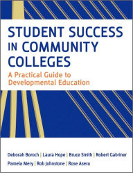 Title: Student Success in Community Colleges: A Practical Guide to Developmental Education / Edition 1, Author: Deborah J. Boroch