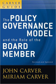 Title: A Carver Policy Governance Guide, The Policy Governance Model and the Role of the Board Member, Author: John Carver