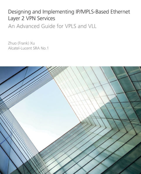 Designing and Implementing IP/MPLS-Based Ethernet Layer 2 VPN Services: An Advanced Guide for VPLS and VLL / Edition 1