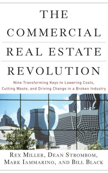 The Commercial Real Estate Revolution: Nine Transforming Keys to Lowering Costs, Cutting Waste, and Driving Change in a Broken Industry