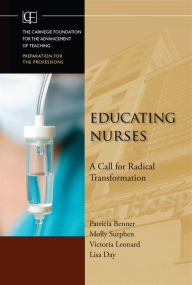 Title: Educating Nurses: A Call for Radical Transformation / Edition 1, Author: Patricia Benner