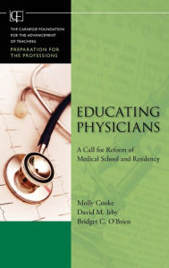 Title: Educating Physicians: A Call for Reform of Medical School and Residency / Edition 1, Author: Molly Cooke