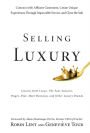 Selling Luxury: Connect with Affluent Customers, Create Unique Experiences Through Impeccable Service, and Close the Sale