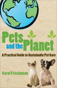 Title: Pets and the Planet: A Practical Guide to Sustainable Pet Care, Author: Carol Frischmann