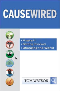 Title: CauseWired: Plugging In, Getting Involved, Changing the World, Author: Tom Watson