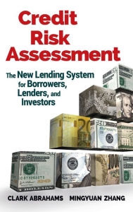 Title: Credit Risk Assessment: The New Lending System for Borrowers, Lenders, and Investors, Author: Clark R. Abrahams