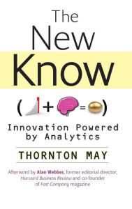 Title: The New Know: Innovation Powered by Analytics, Author: Thornton May